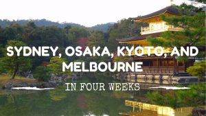 Four Weeks in Four Amazing Cities | Sydney, Kyoto, Osaka, and Melbourne